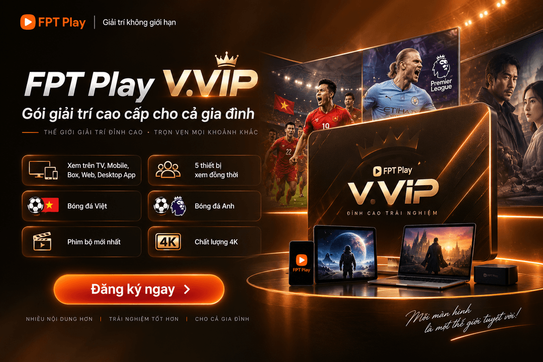 Gói FPT Play V.VIP – Giải trí cao cấp - Nâng cấp chính chủ 