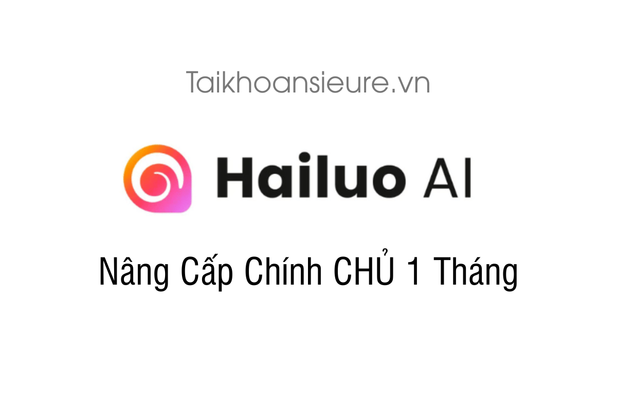 Tài khoản Hailuo AI Gói PRO 1 tháng | Nâng cấp email chính chủ